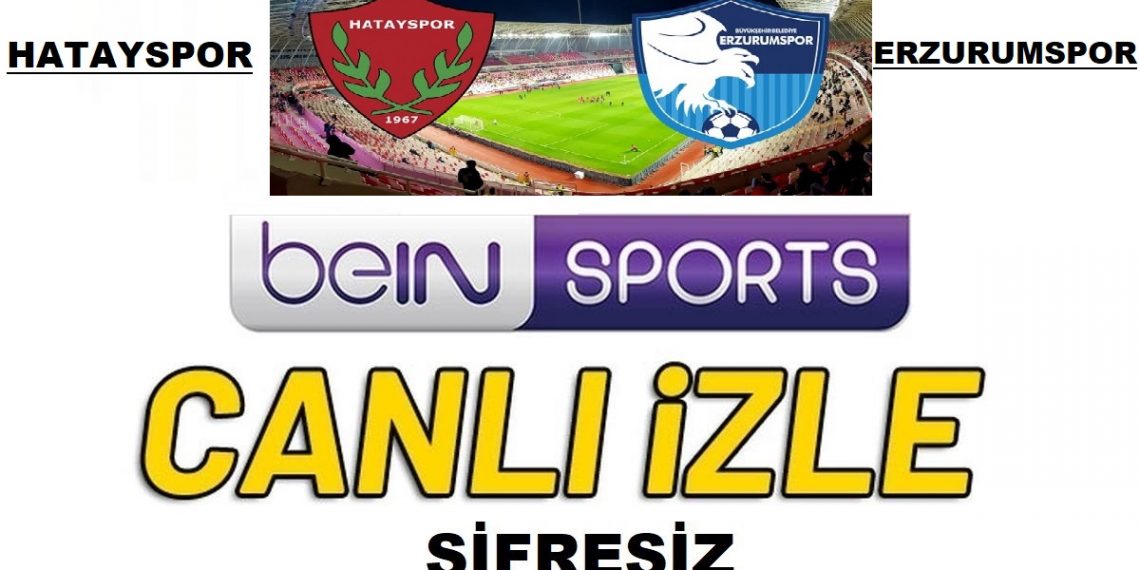 Şifresiz Hatayspor Erzurumspor Canlı Maç İzle Bein Sports ...