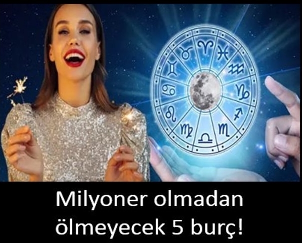 Zengin olmadan ölmeyecek burçlar